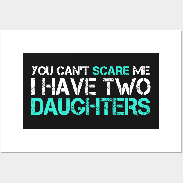 You Can't Scare Me I Have Two Daughters T-Shirt Wall Art by padma